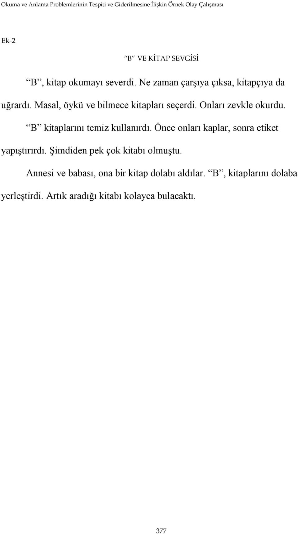 Önce onları kaplar, sonra etiket yapıştırırdı. Şimdiden pek çok kitabı olmuştu.