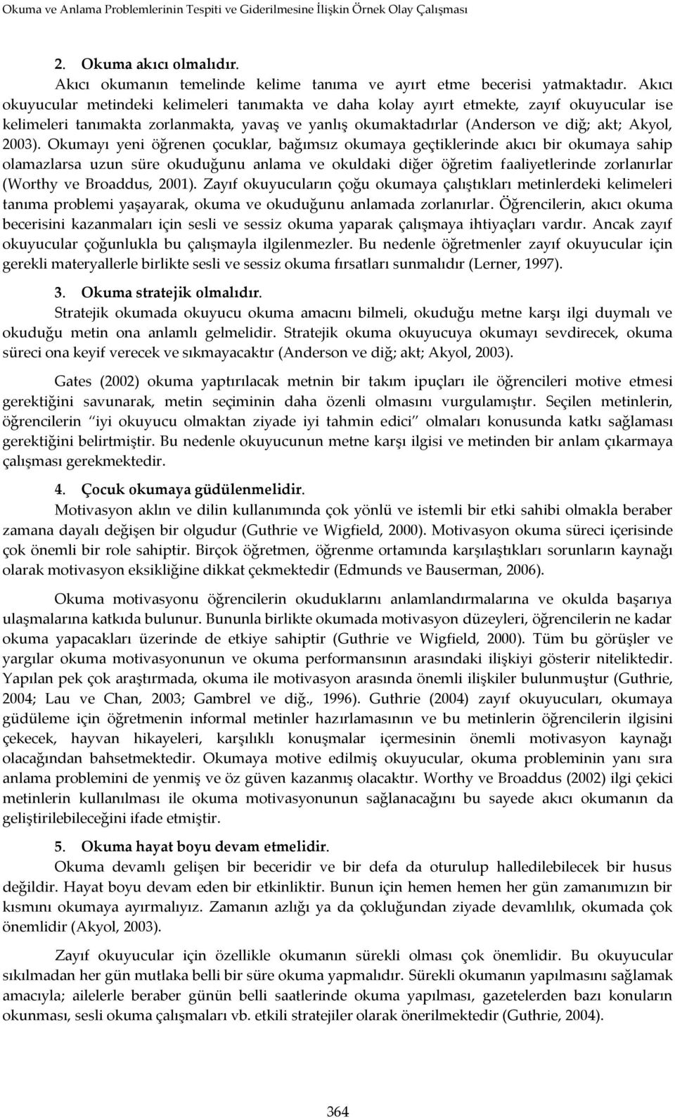 Okumayı yeni öğrenen çocuklar, bağımsız okumaya geçtiklerinde akıcı bir okumaya sahip olamazlarsa uzun süre okuduğunu anlama ve okuldaki diğer öğretim faaliyetlerinde zorlanırlar (Worthy ve Broaddus,