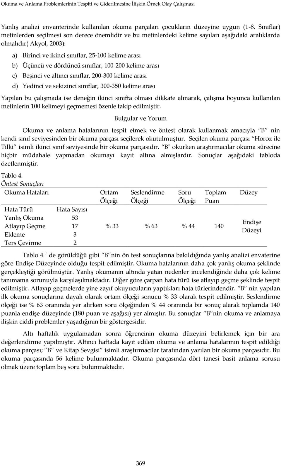 dördüncü sınıflar, 100-200 kelime arası c) Beşinci ve altıncı sınıflar, 200-300 kelime arası d) Yedinci ve sekizinci sınıflar, 300-350 kelime arası Yapılan bu çalışmada ise deneğin ikinci sınıfta