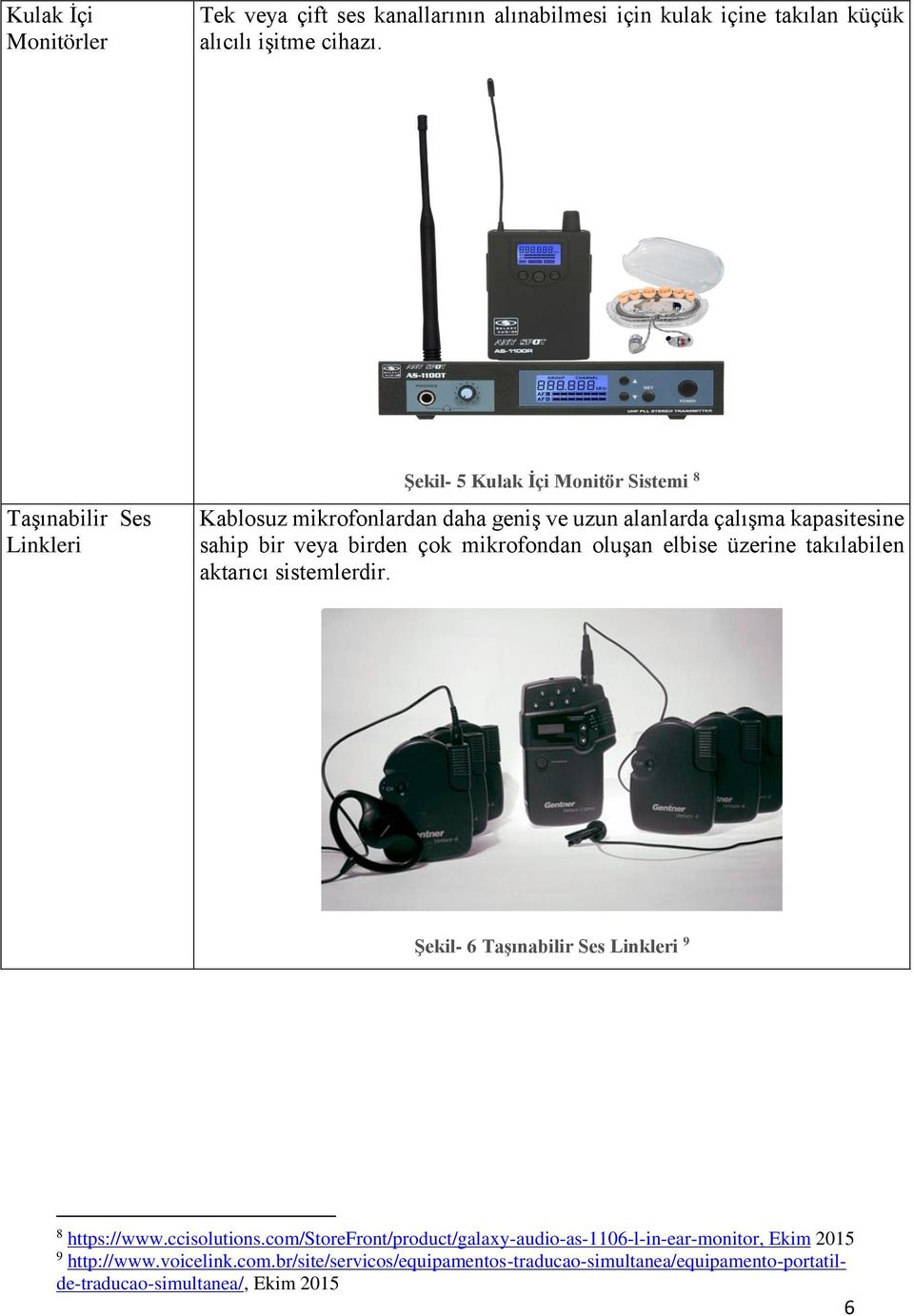 birden çok mikrofondan oluşan elbise üzerine takılabilen aktarıcı sistemlerdir. Şekil- 6 Taşınabilir Ses Linkleri 9 8 https://www.ccisolutions.