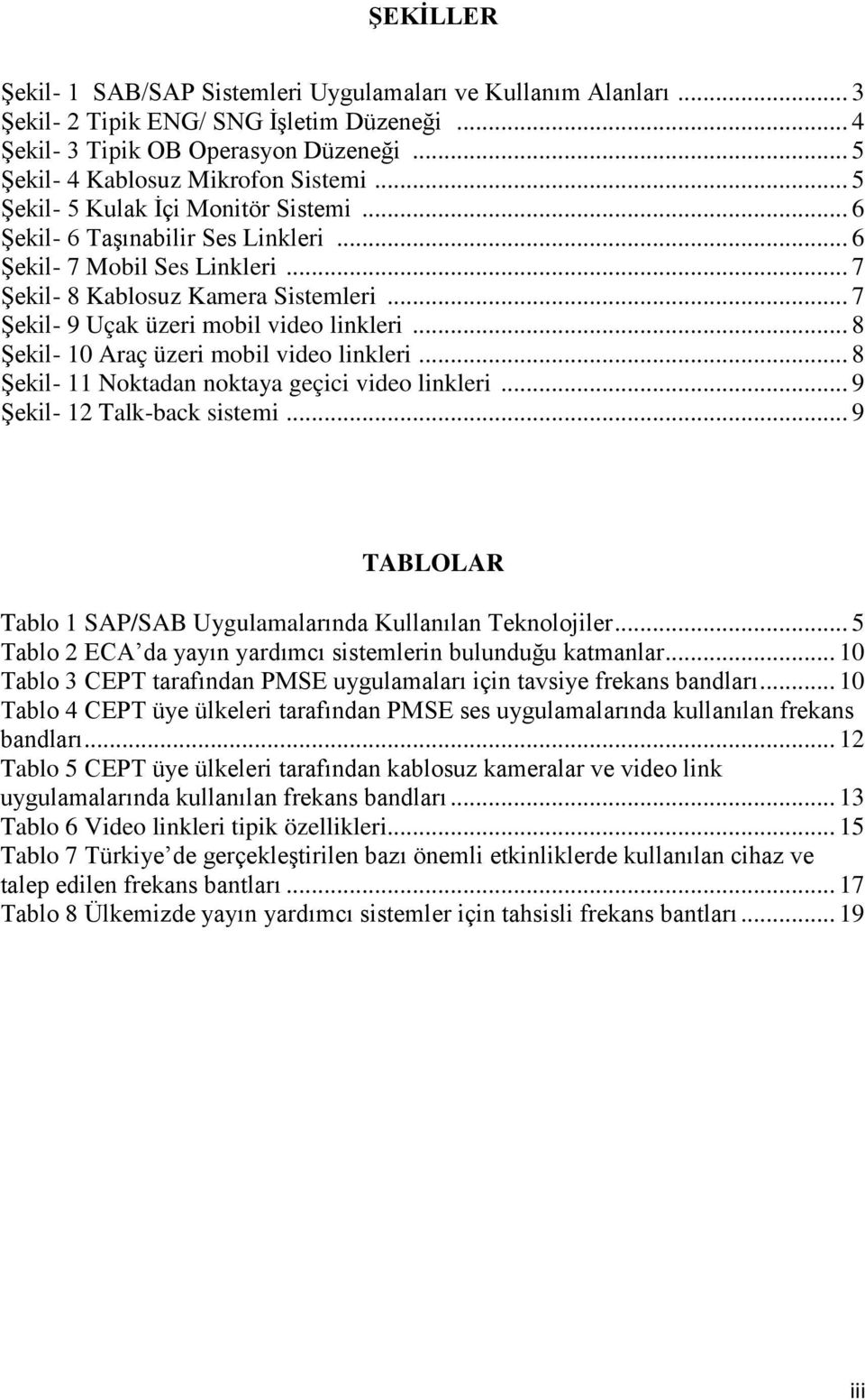 .. 8 Şekil- 10 Araç üzeri mobil video linkleri... 8 Şekil- 11 Noktadan noktaya geçici video linkleri... 9 Şekil- 12 Talk-back sistemi.