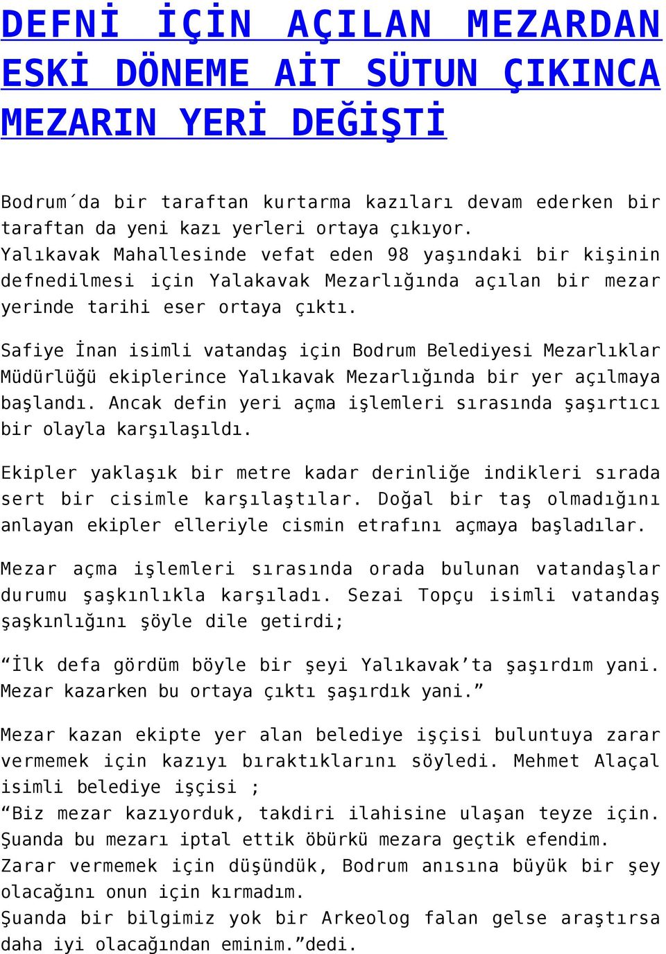 Safiye İnan isimli vatandaş için Bodrum Belediyesi Mezarlıklar Müdürlüğü ekiplerince Yalıkavak Mezarlığında bir yer açılmaya başlandı.