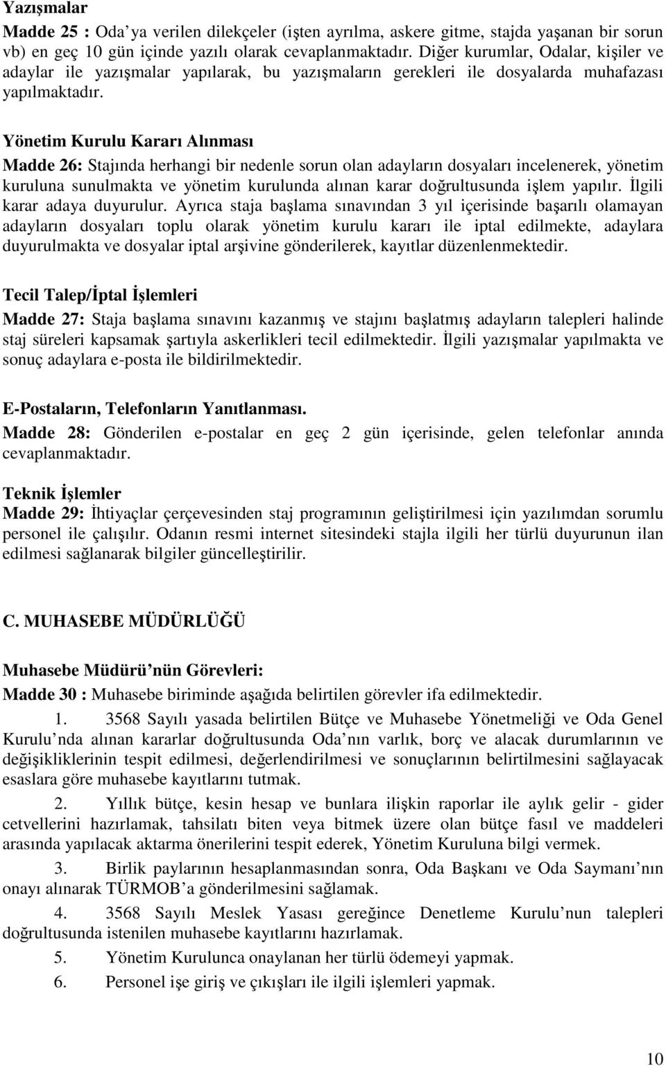 Yönetim Kurulu Kararı Alınması Madde 26: Stajında herhangi bir nedenle sorun olan adayların dosyaları incelenerek, yönetim kuruluna sunulmakta ve yönetim kurulunda alınan karar doğrultusunda işlem