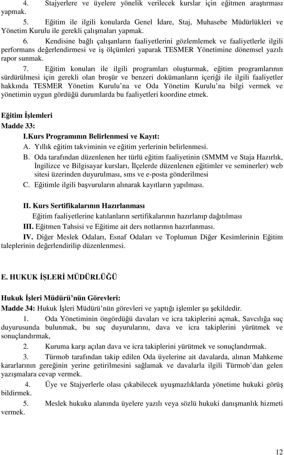 Kendisine bağlı çalışanların faaliyetlerini gözlemlemek ve faaliyetlerle ilgili performans değerlendirmesi ve iş ölçümleri yaparak TESMER Yönetimine dönemsel yazılı rapor sunmak. 7.