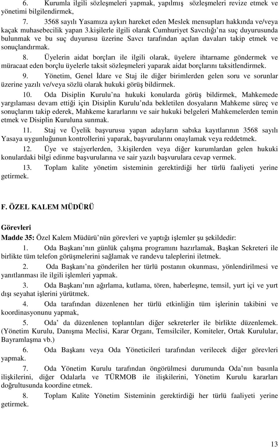 kişilerle ilgili olarak Cumhuriyet Savcılığı na suç duyurusunda bulunmak ve bu suç duyurusu üzerine Savcı tarafından açılan davaları takip etmek ve sonuçlandırmak. 8.