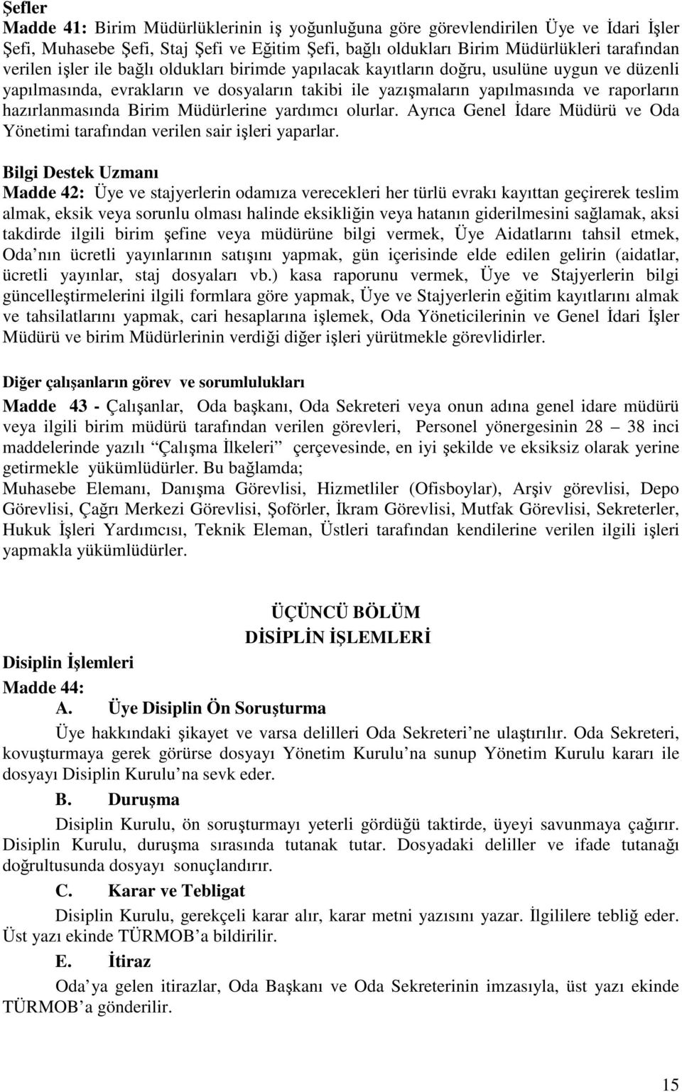 Müdürlerine yardımcı olurlar. Ayrıca Genel İdare Müdürü ve Oda Yönetimi tarafından verilen sair işleri yaparlar.