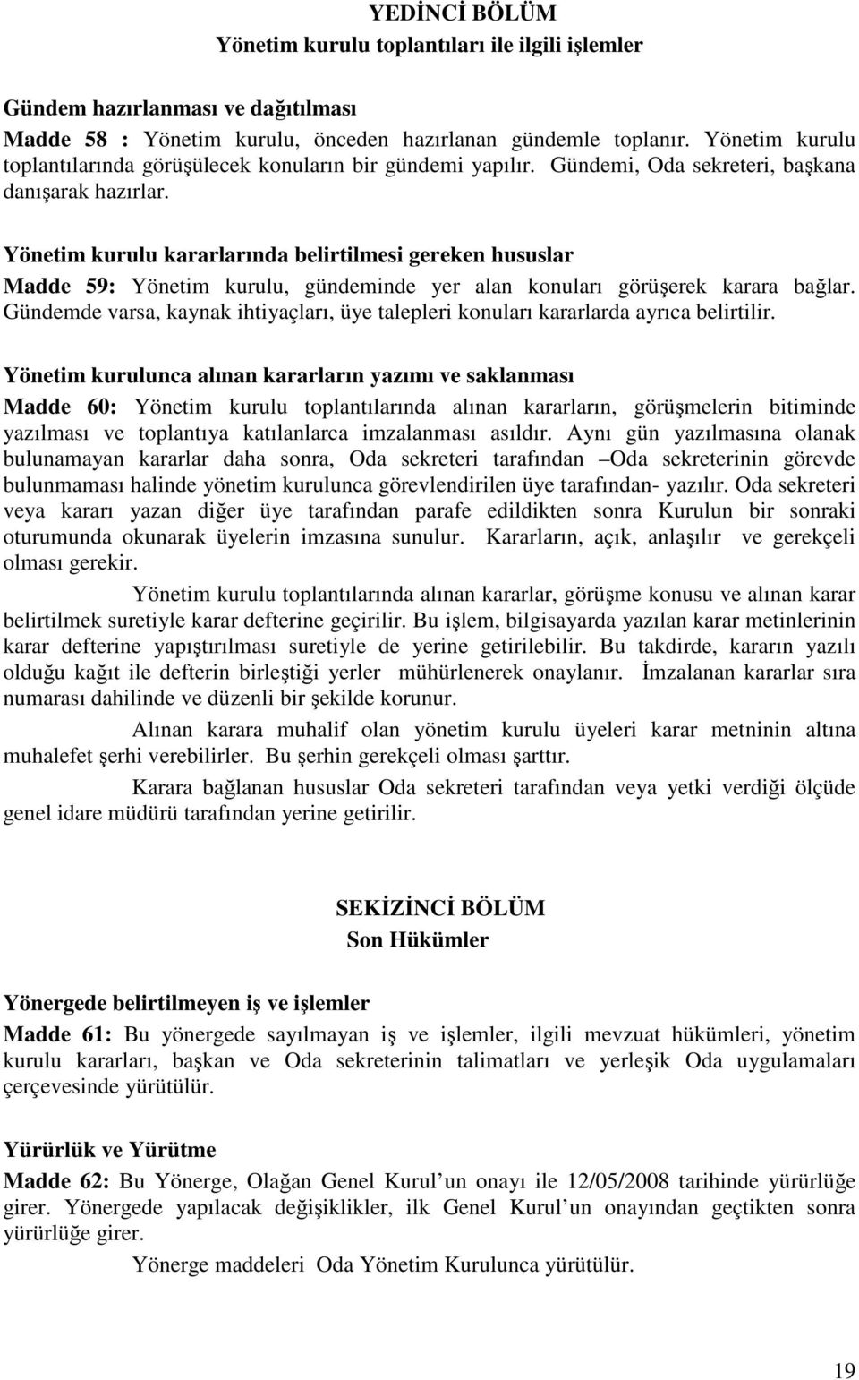 Yönetim kurulu kararlarında belirtilmesi gereken hususlar Madde 59: Yönetim kurulu, gündeminde yer alan konuları görüşerek karara bağlar.