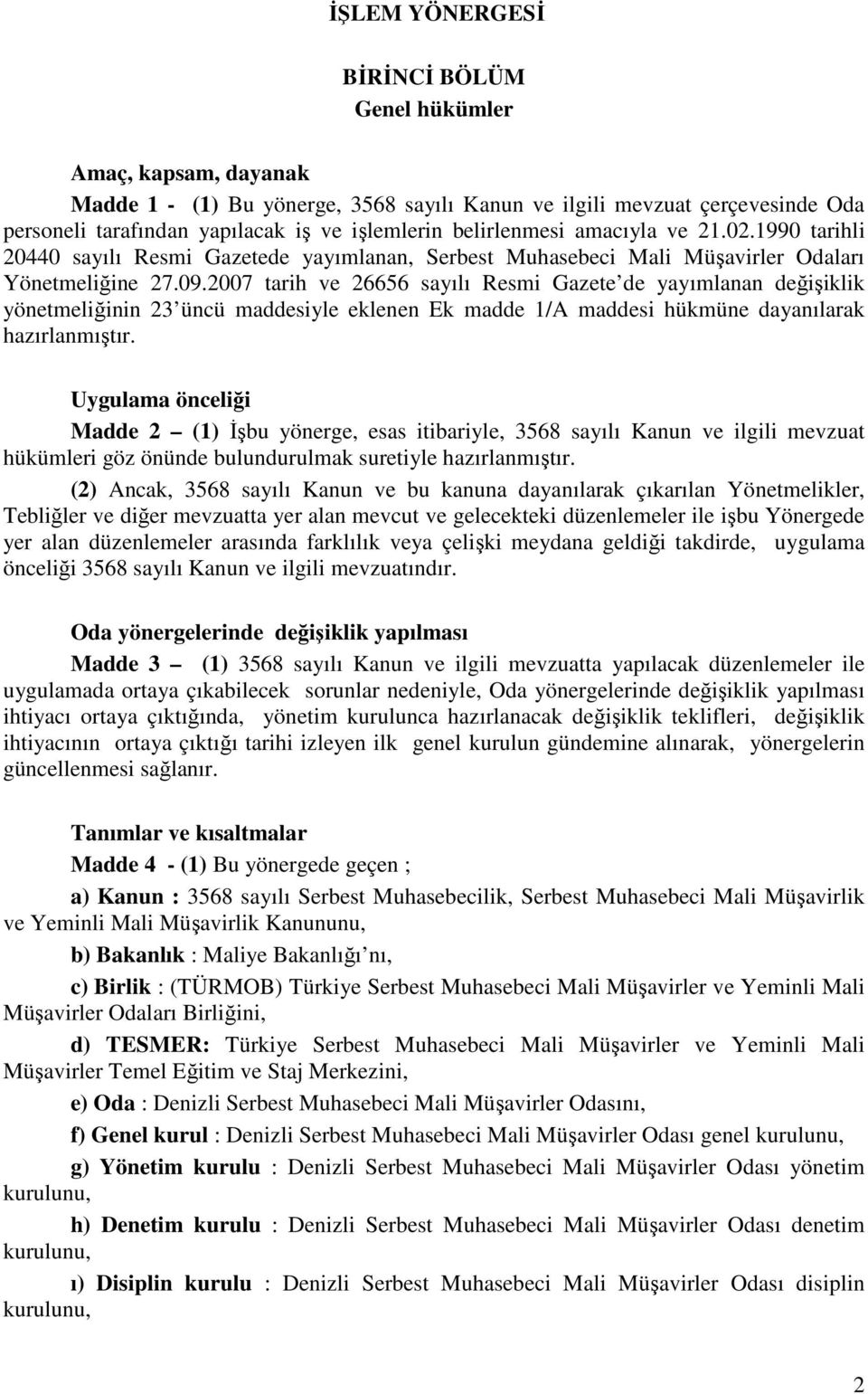 2007 tarih ve 26656 sayılı Resmi Gazete de yayımlanan değişiklik yönetmeliğinin 23 üncü maddesiyle eklenen Ek madde 1/A maddesi hükmüne dayanılarak hazırlanmıştır.