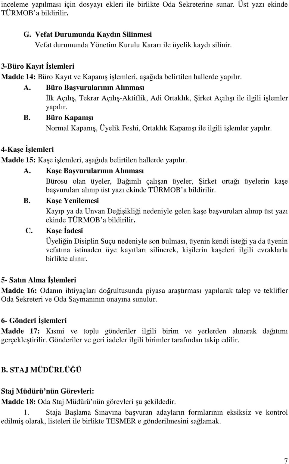 A. Büro Başvurularının Alınması İlk Açılış, Tekrar Açılış-Aktiflik, Adi Ortaklık, Şirket Açılışı ile ilgili işlemler yapılır. B. Büro Kapanışı Normal Kapanış, Üyelik Feshi, Ortaklık Kapanışı ile ilgili işlemler yapılır.