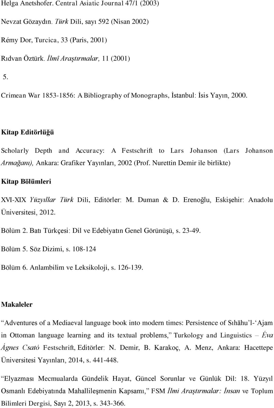 Kitap Editörlüğü Scholarly Depth and Accuracy: A Festschrift to Lars Johanson (Lars Johanson Armağanı), Ankara: Grafiker Yayınları, 2002 (Prof.