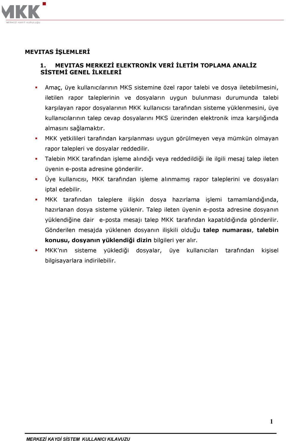 uygun bulunması durumunda talebi karşılayan rapr dsyalarının MKK kullanıcısı tarafından sisteme yüklenmesini, üye kullanıcılarının talep cevap dsyalarını MKS üzerinden elektrnik imza karşılığında