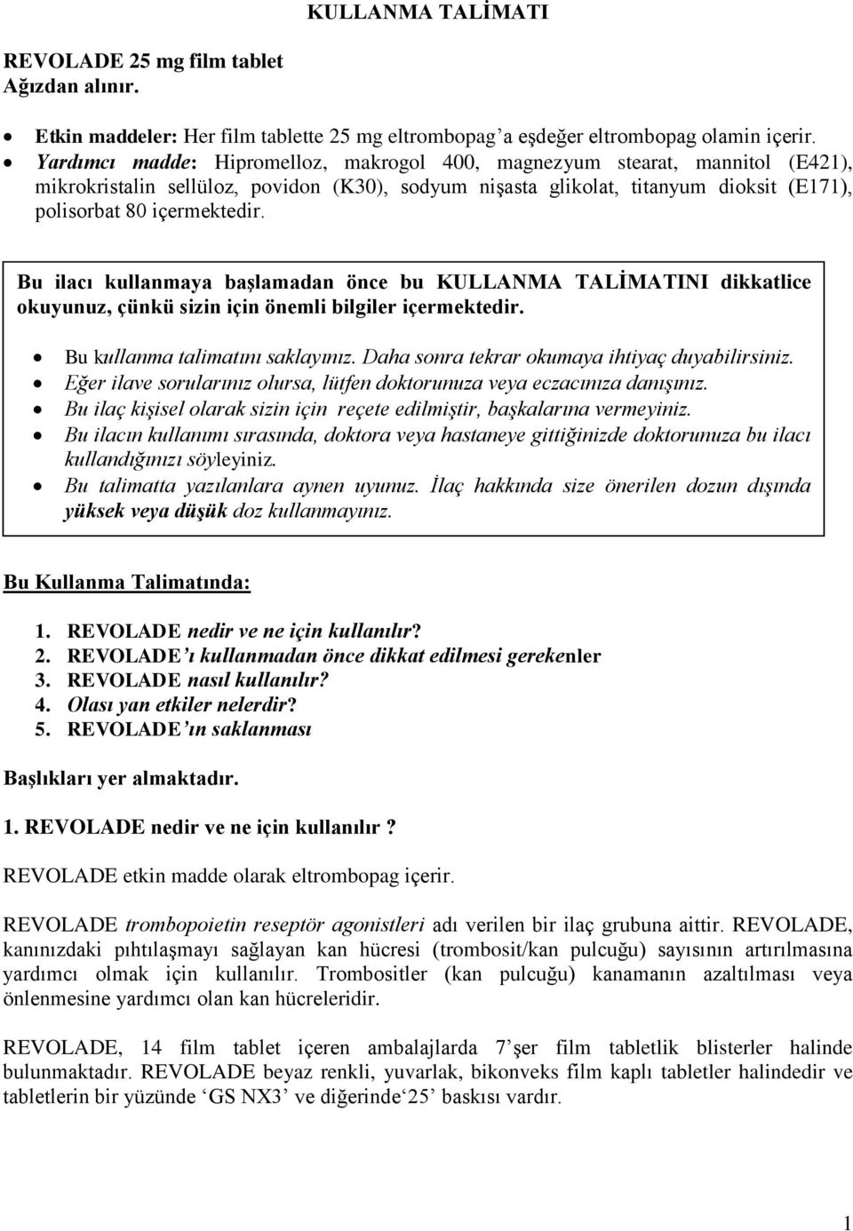 Bu ilacı kullanmaya başlamadan önce bu KULLANMA TALİMATINI dikkatlice okuyunuz, çünkü sizin için önemli bilgiler içermektedir. Bu kullanma talimatını saklayınız.