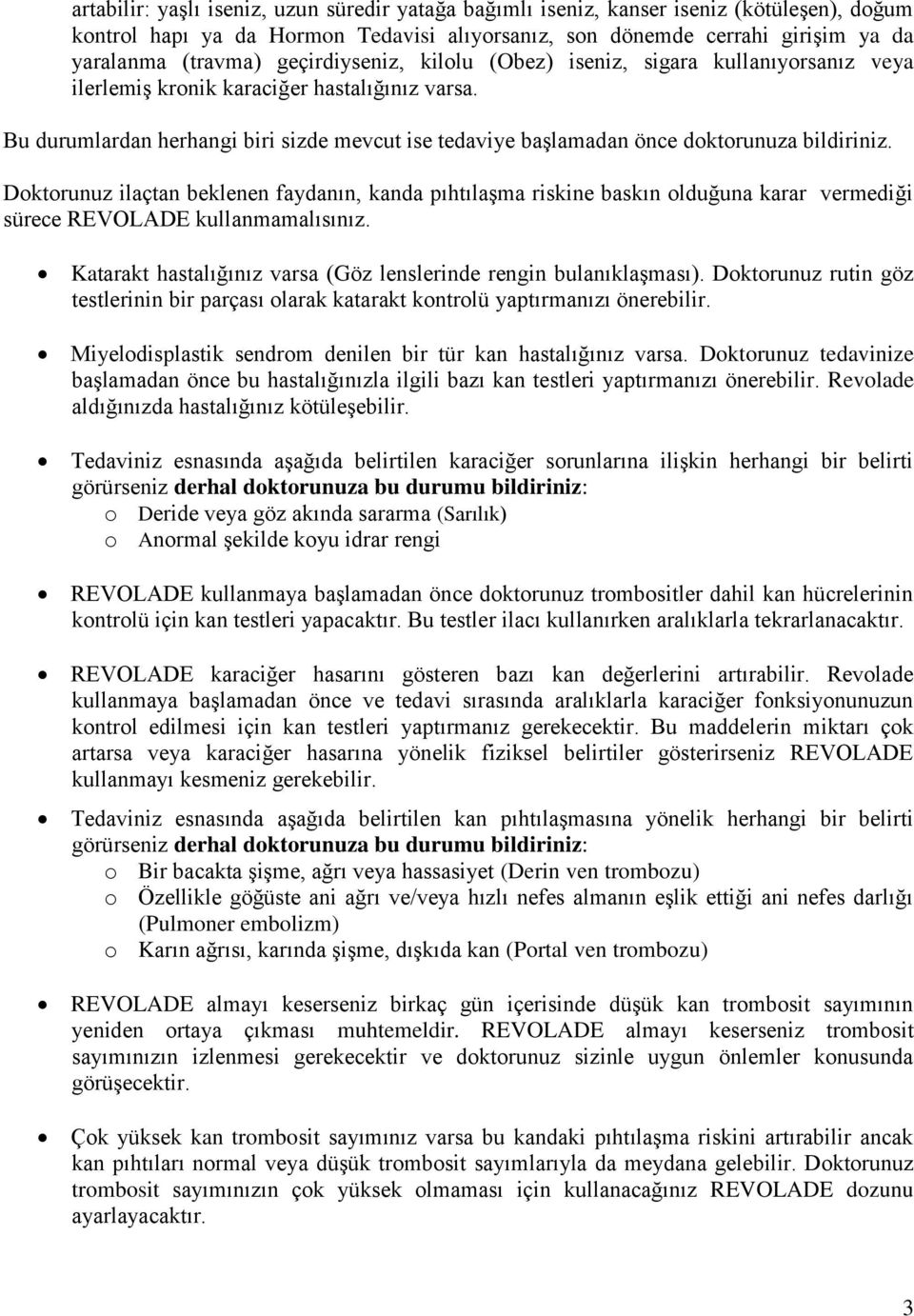 Bu durumlardan herhangi biri sizde mevcut ise tedaviye başlamadan önce doktorunuza bildiriniz.