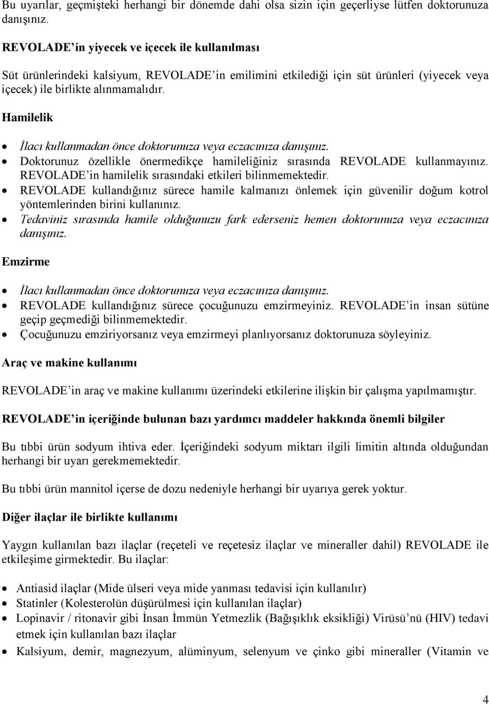 Hamilelik İlacı kullanmadan önce doktorunuza veya eczacınıza danışınız. Doktorunuz özellikle önermedikçe hamileliğiniz sırasında REVOLADE kullanmayınız.