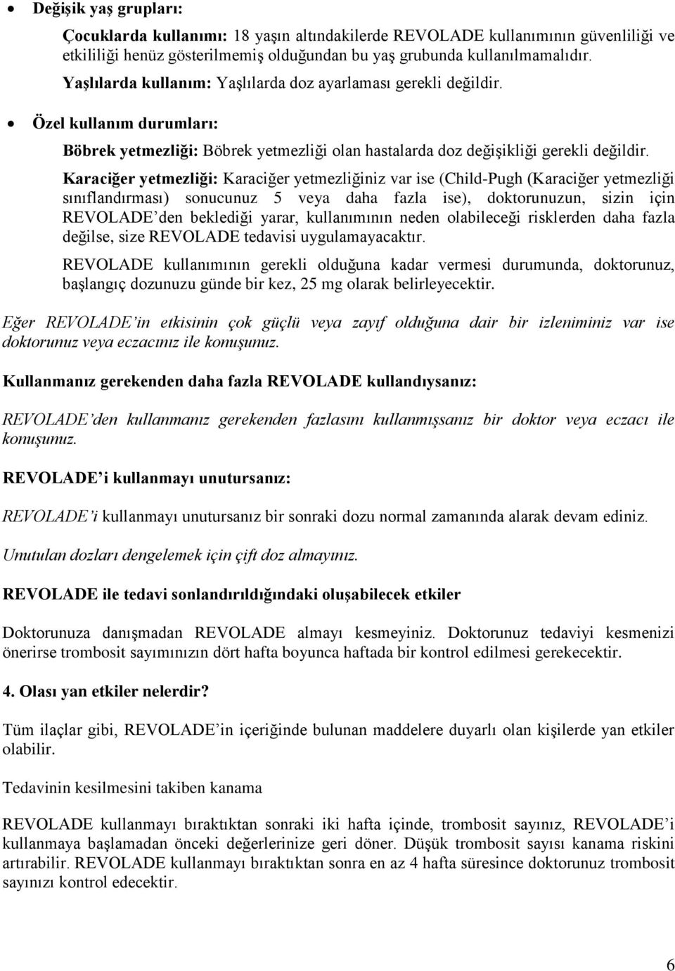 Karaciğer yetmezliği: Karaciğer yetmezliğiniz var ise (Child-Pugh (Karaciğer yetmezliği sınıflandırması) sonucunuz 5 veya daha fazla ise), doktorunuzun, sizin için REVOLADE den beklediği yarar,