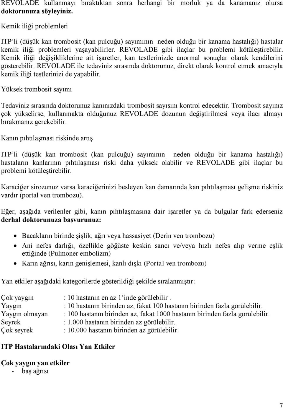 REVOLADE gibi ilaçlar bu problemi kötüleştirebilir. Kemik iliği değişikliklerine ait işaretler, kan testlerinizde anormal sonuçlar olarak kendilerini gösterebilir.