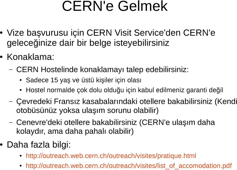 kasabalarındaki otellere bakabilirsiniz (Kendi otobüsünüz yoksa ulaşım sorunu olabilir) Cenevre'deki otellere bakabilirsiniz (CERN'e ulaşım daha kolaydır,