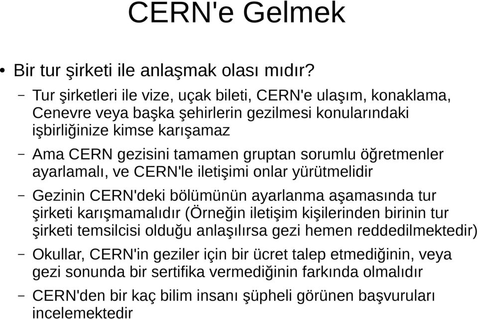 tamamen gruptan sorumlu öğretmenler ayarlamalı, ve CERN'le iletişimi onlar yürütmelidir Gezinin CERN'deki bölümünün ayarlanma aşamasında tur şirketi karışmamalıdır (Örneğin