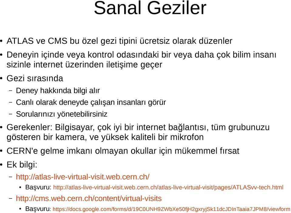 kamera, ve yüksek kaliteli bir mikrofon CERN'e gelme imkanı olmayan okullar için mükemmel fırsat Ek bilgi: http://atlas-live-virtual-visit.web.cern.ch/ Başvuru: http://atlas-live-virtual-visit.