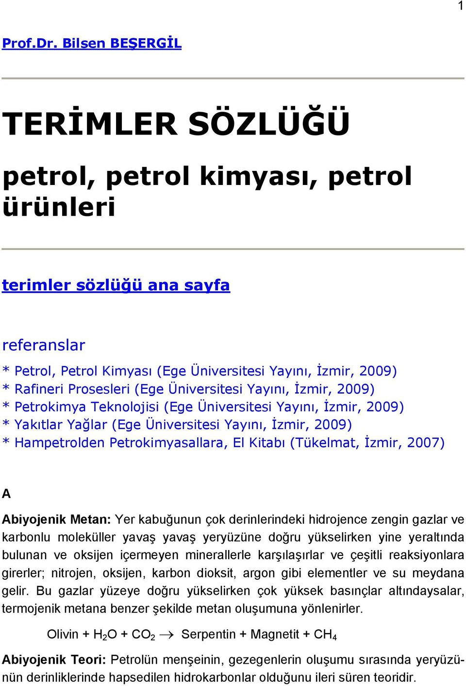 (Ege Üniversitesi Yayını, İzmir, 2009) * Petrokimya Teknolojisi (Ege Üniversitesi Yayını, İzmir, 2009) * Yakıtlar Yağlar (Ege Üniversitesi Yayını, İzmir, 2009) * ampetrolden Petrokimyasallara, El