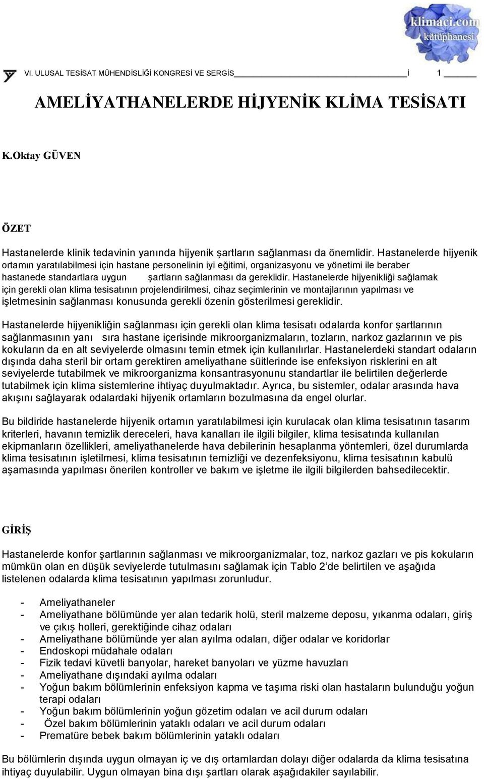 Hastanelerde hijyenikliği sağlamak için gerekli olan klima tesisatının projelendirilmesi, cihaz seçimlerinin ve montajlarının yapılması ve iģletmesinin sağlanması konusunda gerekli özenin