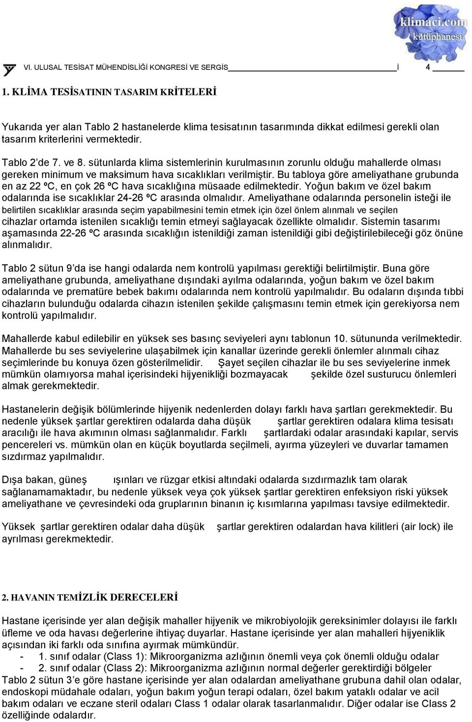 Bu tabloya göre ameliyathane grubunda en az 22 ºC, en çok 26 ºC hava sıcaklığına müsaade edilmektedir. Yoğun bakım ve özel bakım odalarında ise sıcaklıklar 24-26 ºC arasında olmalıdır.