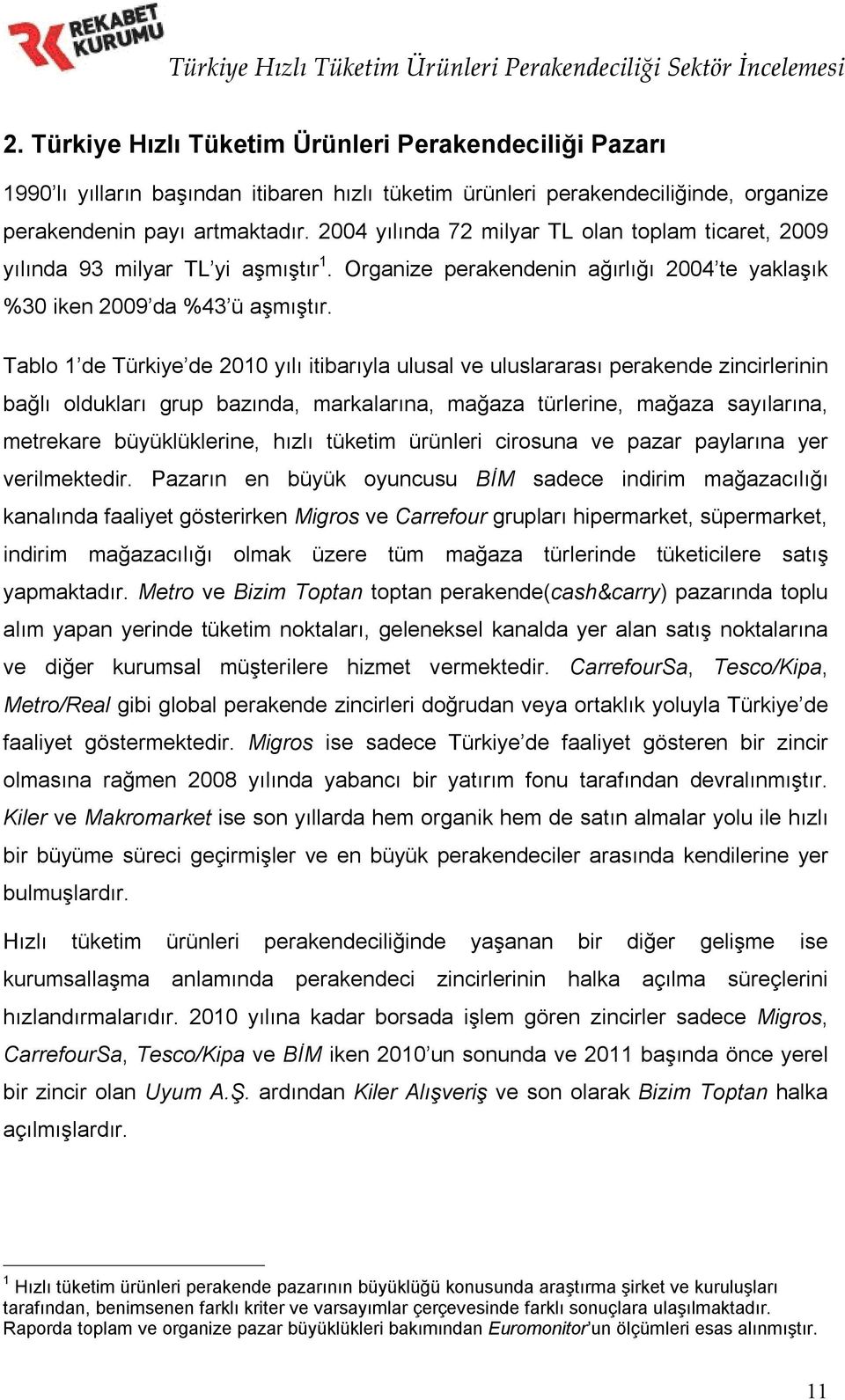 2004 yılında 72 milyar TL olan toplam ticaret, 2009 yılında 93 milyar TL yi aşmıştır 1. Organize perakendenin ağırlığı 2004 te yaklaşık %30 iken 2009 da %43 ü aşmıştır.