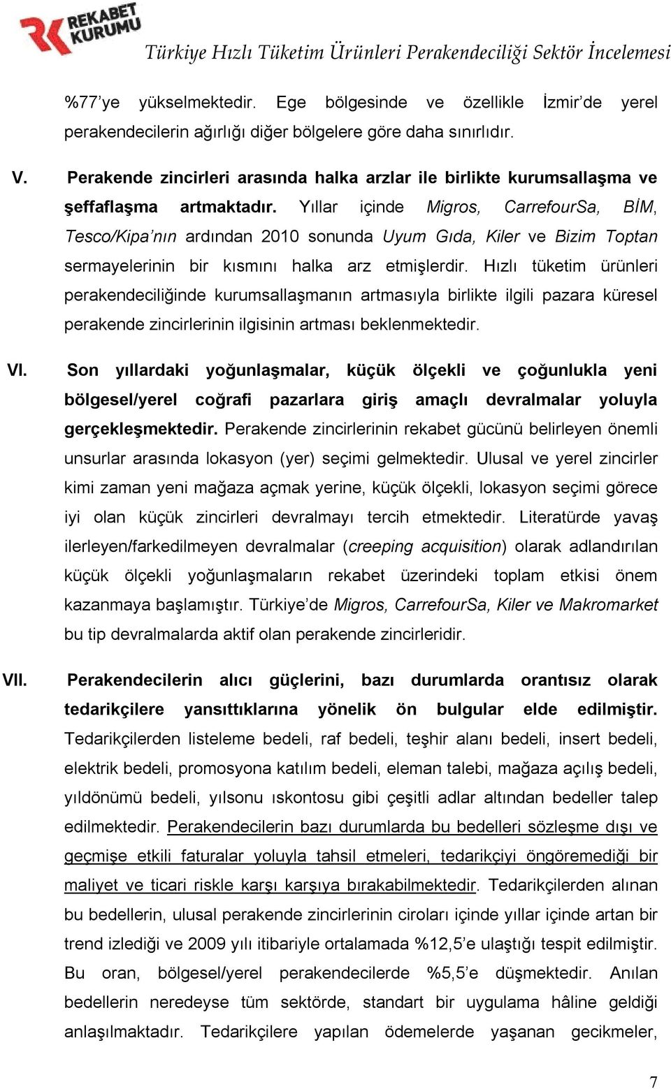 Yıllar içinde Migros, CarrefourSa, BİM, Tesco/Kipa nın ardından 2010 sonunda Uyum Gıda, Kiler ve Bizim Toptan sermayelerinin bir kısmını halka arz etmişlerdir.