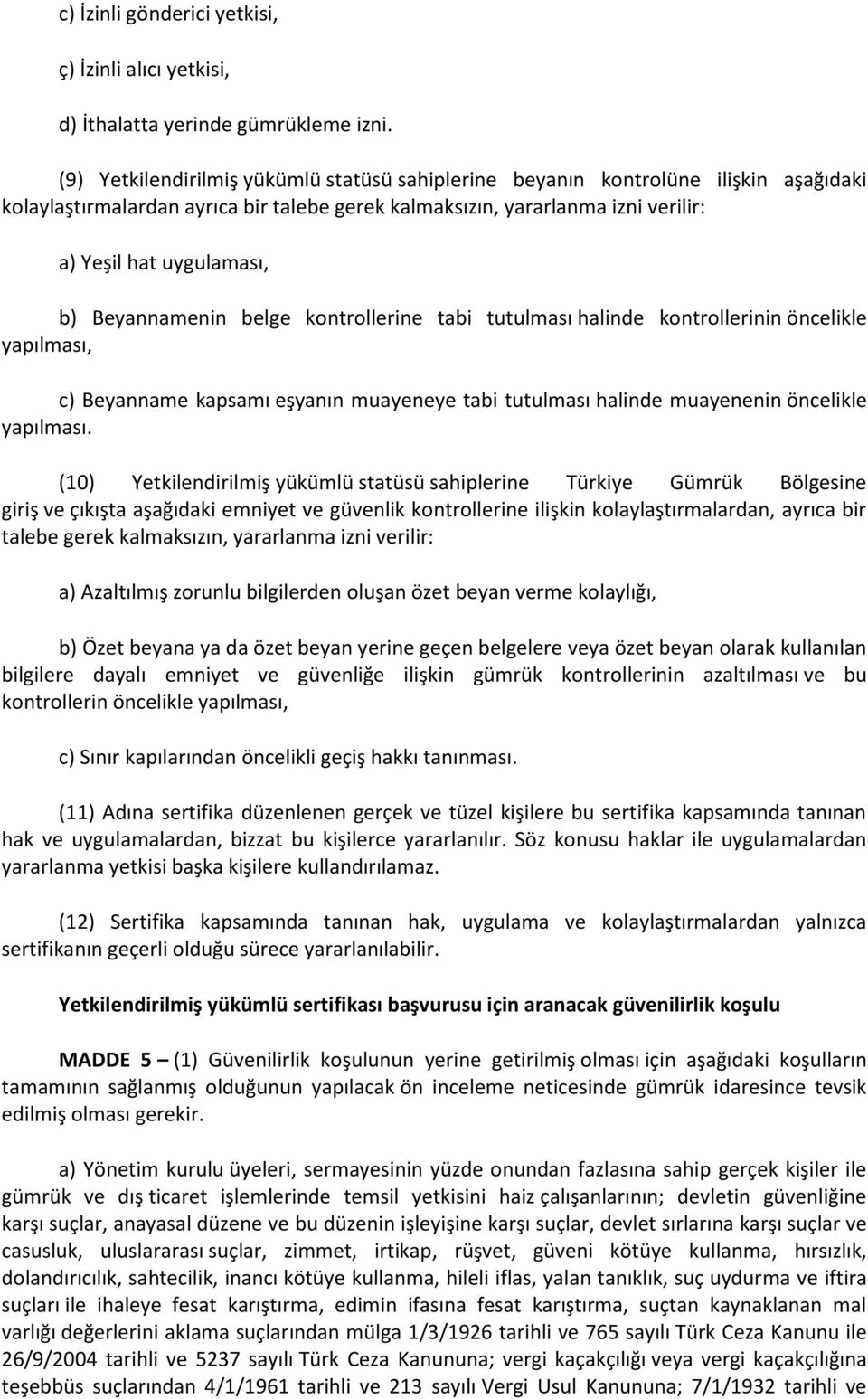 Beyannamenin belge kontrollerine tabi tutulması halinde kontrollerinin öncelikle yapılması, c) Beyanname kapsamı eşyanın muayeneye tabi tutulması halinde muayenenin öncelikle yapılması.