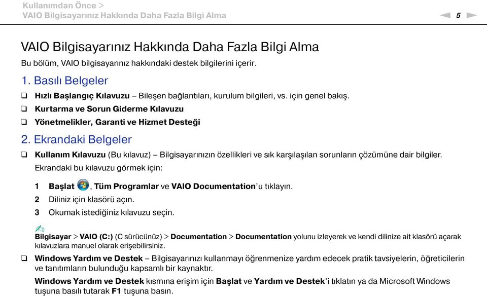 Ekrandaki Belgeler Kullanım Kılavuzu (Bu kılavuz) Bilgisayarınızın özellikleri ve sık karşılaşılan sorunların çözümüne dair bilgiler.