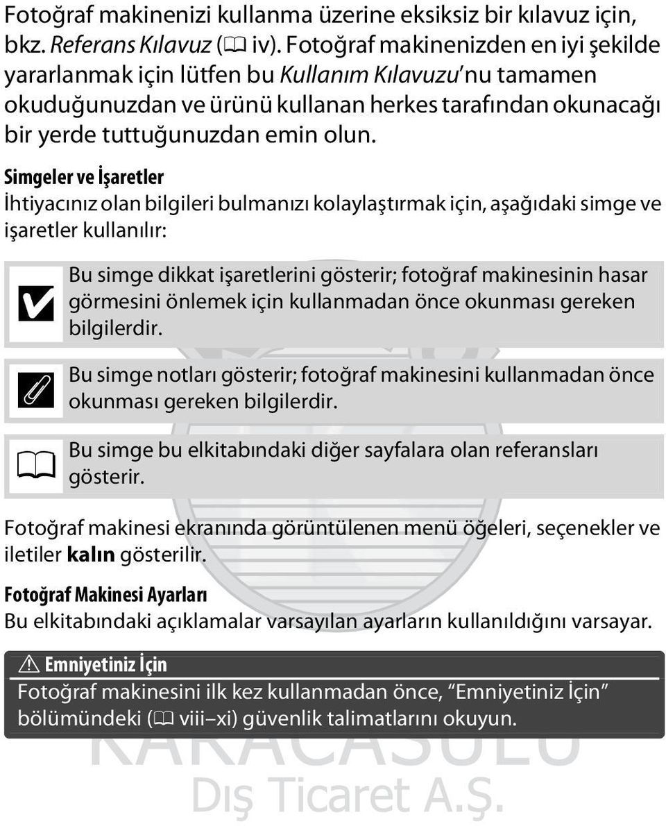 Simgeler ve İşaretler İhtiyacınız olan bilgileri bulmanızı kolaylaştırmak için, aşağıdaki simge ve işaretler kullanılır: D A 0 Bu simge dikkat işaretlerini gösterir; fotoğraf makinesinin hasar