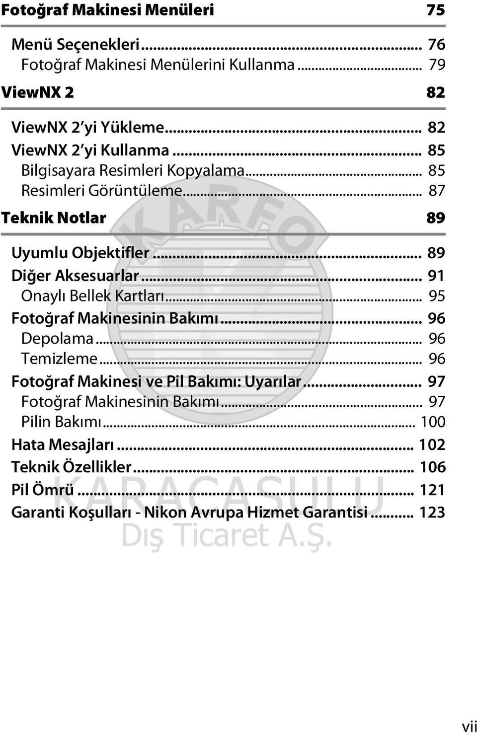 .. 91 Onaylı Bellek Kartları... 95 Fotoğraf Makinesinin Bakımı... 96 Depolama... 96 Temizleme... 96 Fotoğraf Makinesi ve Pil Bakımı: Uyarılar.