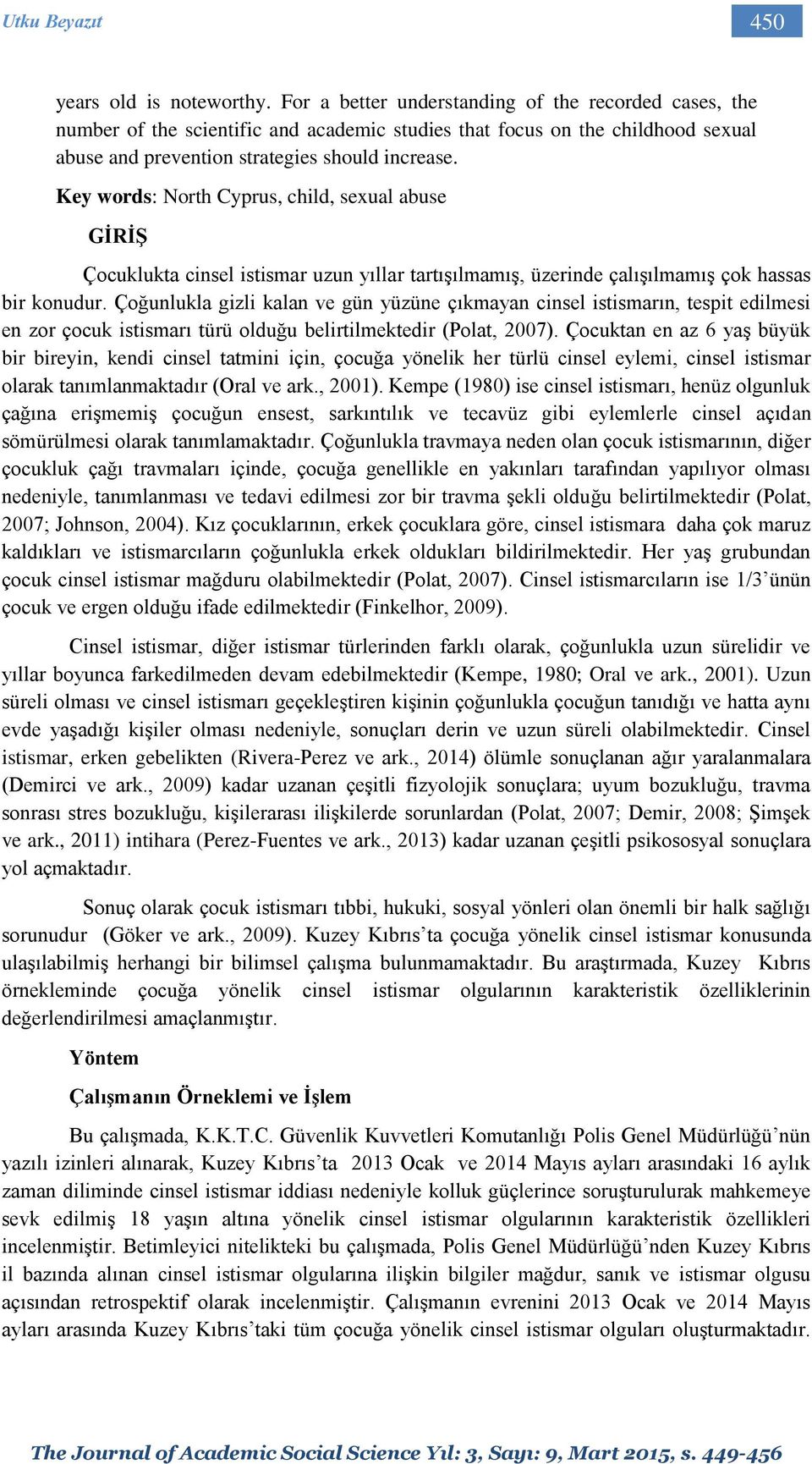 Key words: North Cyprus, child, sexual abuse GİRİŞ Çocuklukta cinsel istismar uzun yıllar tartışılmamış, üzerinde çalışılmamış çok hassas bir konudur.