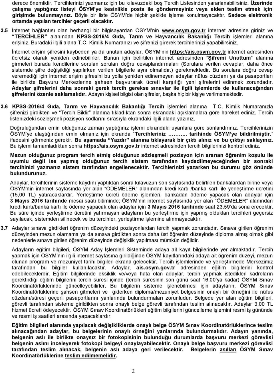 Sadece elektronik ortamda yapılan tercihler geçerli olacaktır. 3.5 İnternet bağlantısı olan herhangi bir bilgisayardan ÖSYM nin www.osym.gov.