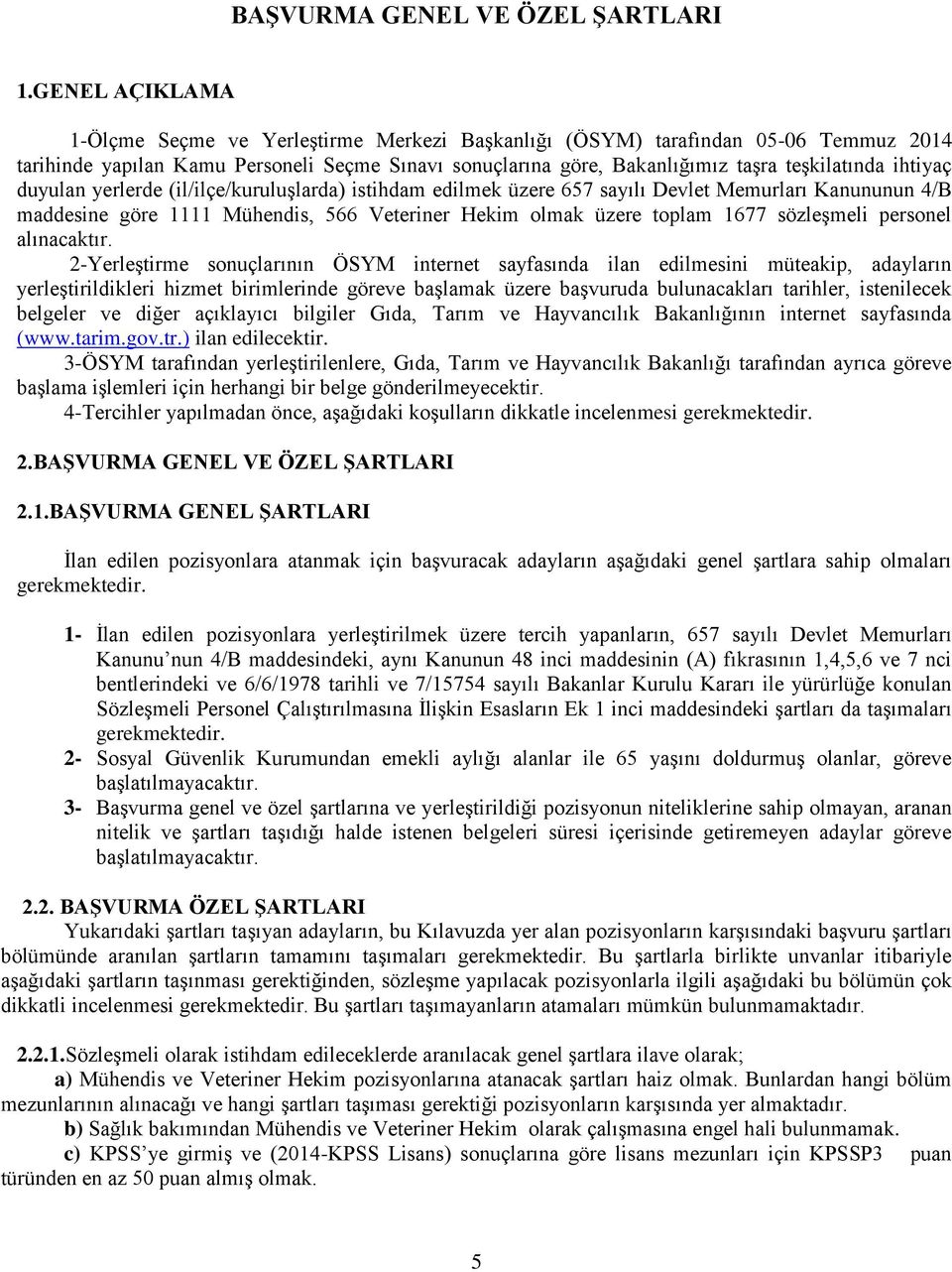 ihtiyaç duyulan yerlerde (il/ilçe/kuruluşlarda) istihdam edilmek üzere 657 sayılı Devlet Memurları Kanununun 4/B maddesine göre 1111 Mühendis, 566 Veteriner Hekim olmak üzere toplam 1677 sözleşmeli