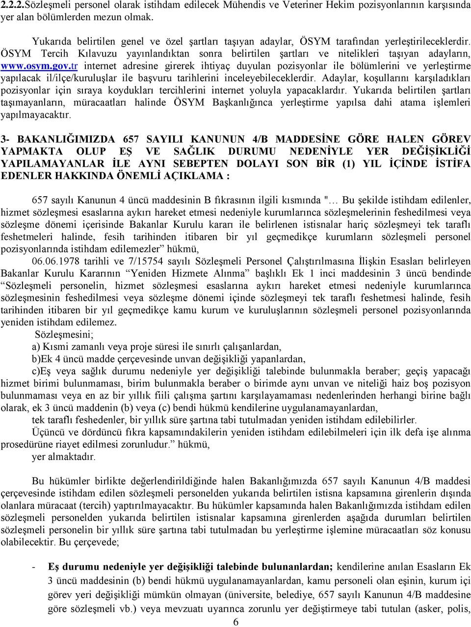 osym.gov.tr internet adresine girerek ihtiyaç duyulan pozisyonlar ile bölümlerini ve yerleştirme yapılacak il/ilçe/kuruluşlar ile başvuru tarihlerini inceleyebileceklerdir.