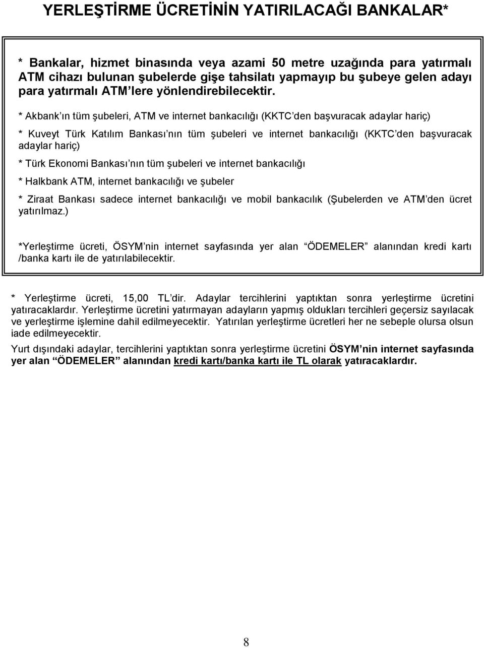 * Akbank ın tüm şubeleri, ATM ve internet bankacılığı (KKTC den başvuracak adaylar hariç) * Kuveyt Türk Katılım Bankası nın tüm şubeleri ve internet bankacılığı (KKTC den başvuracak adaylar hariç) *