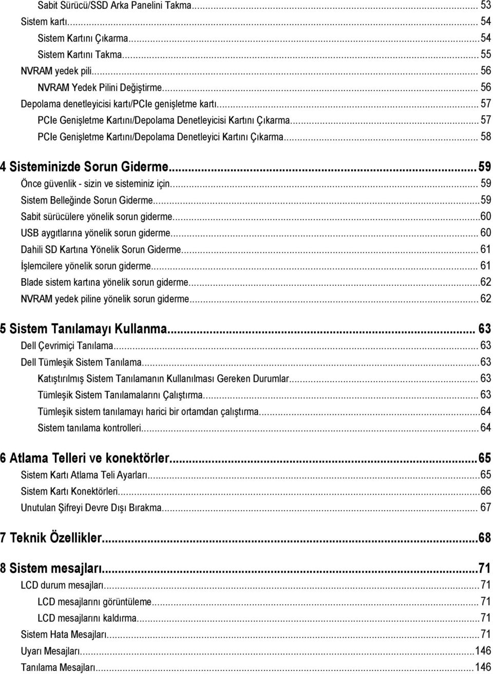 .. 58 4 Sisteminizde Sorun Giderme... 59 Önce güvenlik - sizin ve sisteminiz için... 59 Sistem Belleğinde Sorun Giderme...59 Sabit sürücülere yönelik sorun giderme.