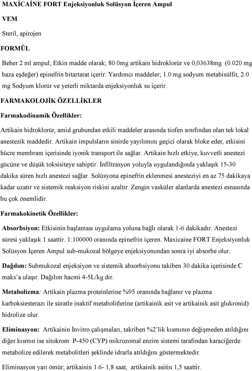 FARMAKOLOJĐK ÖZELLĐKLER Farmakodinamik Özellikler: Artikain hidroklorür, amid grubundan etkili maddeler arasında tiofen sınıfından olan tek lokal anestezik maddedir.