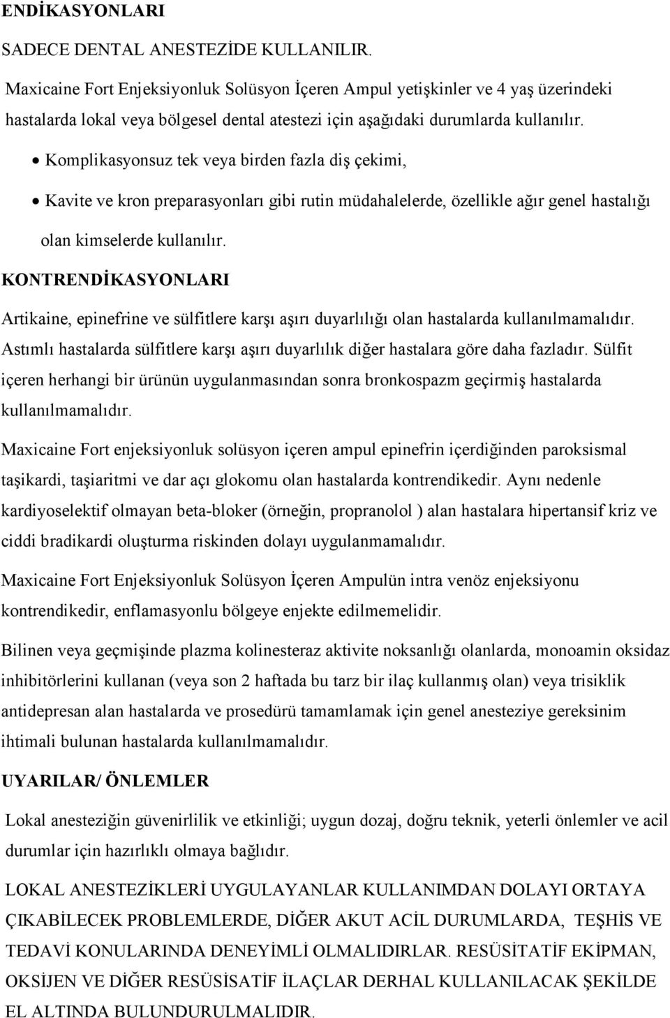 Komplikasyonsuz tek veya birden fazla diş çekimi, Kavite ve kron preparasyonları gibi rutin müdahalelerde, özellikle ağır genel hastalığı olan kimselerde kullanılır.