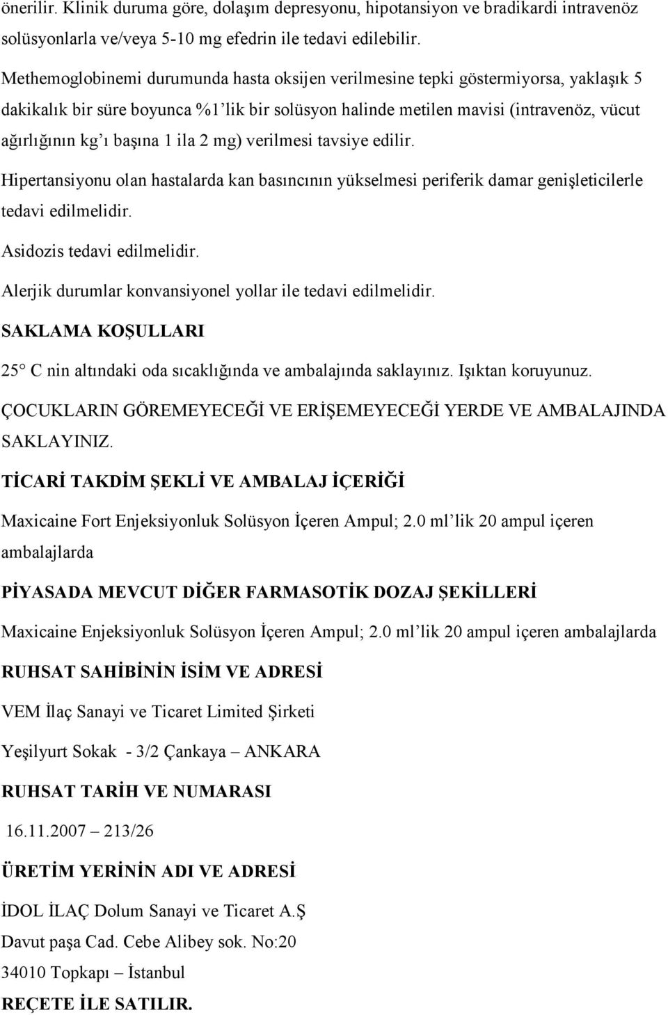 ila 2 mg) verilmesi tavsiye edilir. Hipertansiyonu olan hastalarda kan basıncının yükselmesi periferik damar genişleticilerle tedavi edilmelidir. Asidozis tedavi edilmelidir.