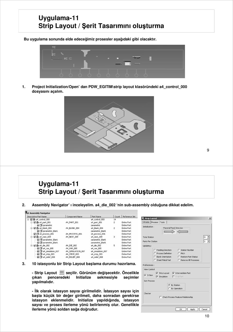 a4_die_002 nin sub-assembly olduğuna dikkat edelim. 3. 10 istasyonlu bir Strip Layout başlama durumu hazırlama. - Strip Layout seçilir. Görünüm değişecektir.