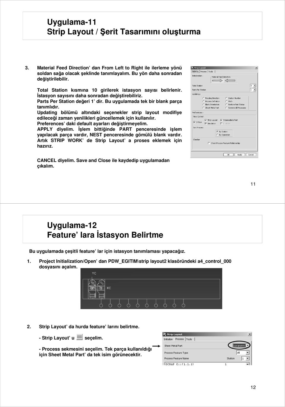 Bu uygulamada tek bir blank parça tanımlıdır. Updating bölümü altındaki seçenekler strip layout modifiye edileceği zaman yenilikleri güncellemek için kullanılır.