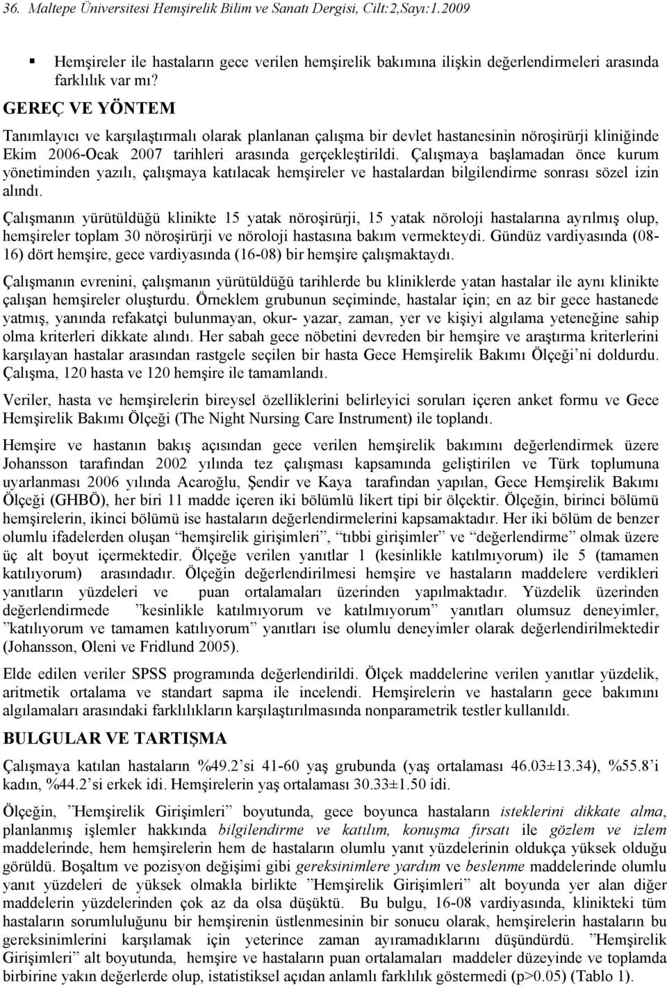 Çalışmaya başlamadan önce kurum yönetiminden yazılı, çalışmaya katılacak hemşireler ve hastalardan bilgilendirme sonrası sözel izin alındı.