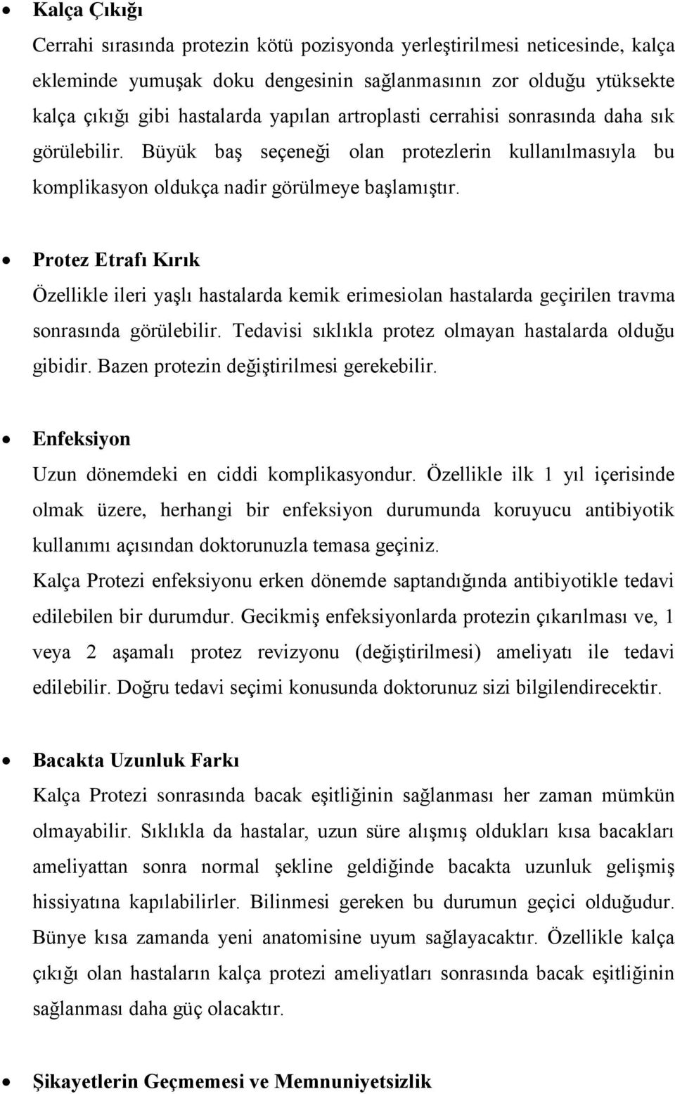 Protez Etrafı Kırık Özellikle ileri yaşlı hastalarda kemik erimesiolan hastalarda geçirilen travma sonrasında görülebilir. Tedavisi sıklıkla protez olmayan hastalarda olduğu gibidir.