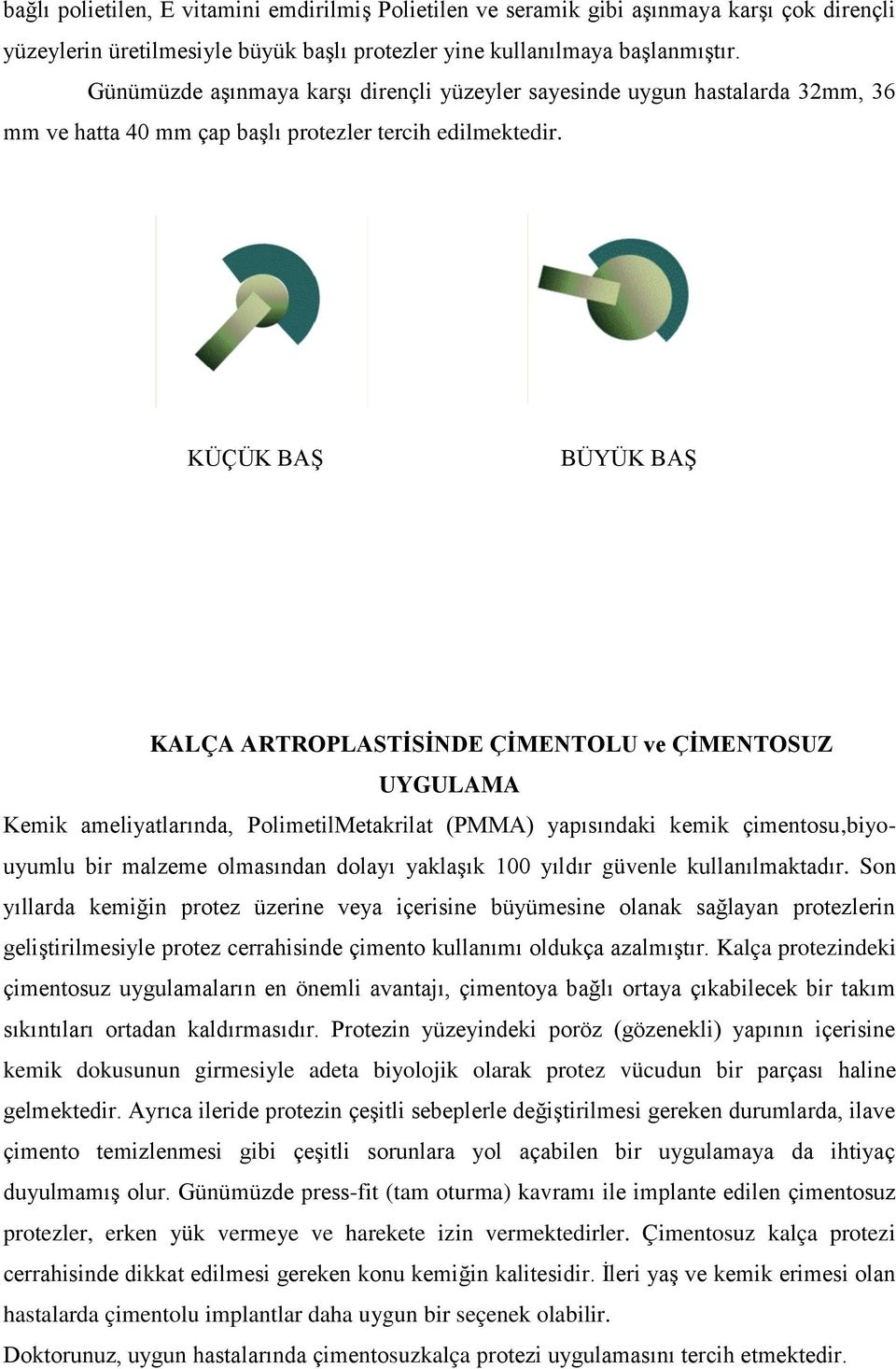 KÜÇÜK BAŞ BÜYÜK BAŞ KALÇA ARTROPLASTĠSĠNDE ÇĠMENTOLU ve ÇĠMENTOSUZ UYGULAMA Kemik ameliyatlarında, PolimetilMetakrilat (PMMA) yapısındaki kemik çimentosu,biyouyumlu bir malzeme olmasından dolayı