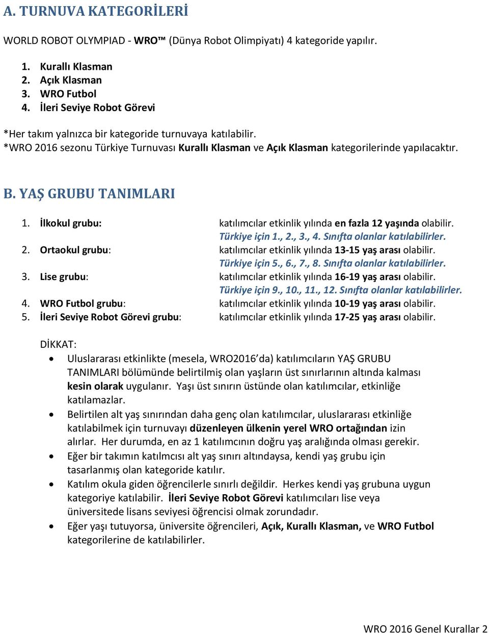 YAŞ GRUBU TANIMLARI 1. İlkokul grubu: katılımcılar etkinlik yılında en fazla 12 yaşında olabilir. Türkiye için 1., 2., 3., 4. Sınıfta olanlar katılabilirler. 2. Ortaokul grubu: katılımcılar etkinlik yılında 13-15 yaş arası olabilir.