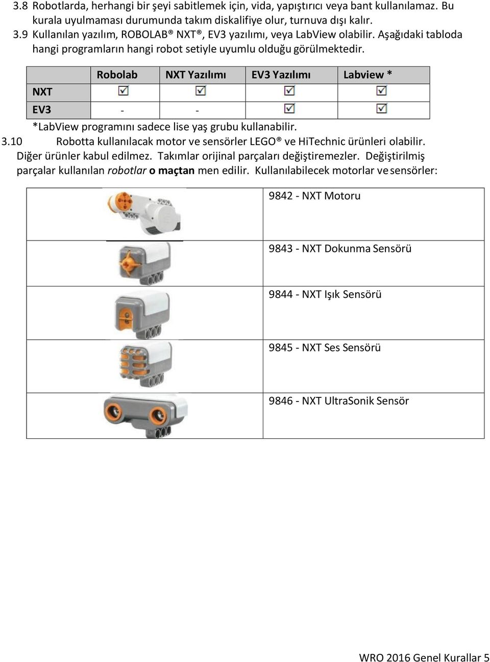 NXT Robolab NXT Yazılımı EV3 Yazılımı Labview * EV3 - - *LabView programını sadece lise yaş grubu kullanabilir. 3.10 Robotta kullanılacak motor ve sensörler LEGO ve HiTechnic ürünleri olabilir.