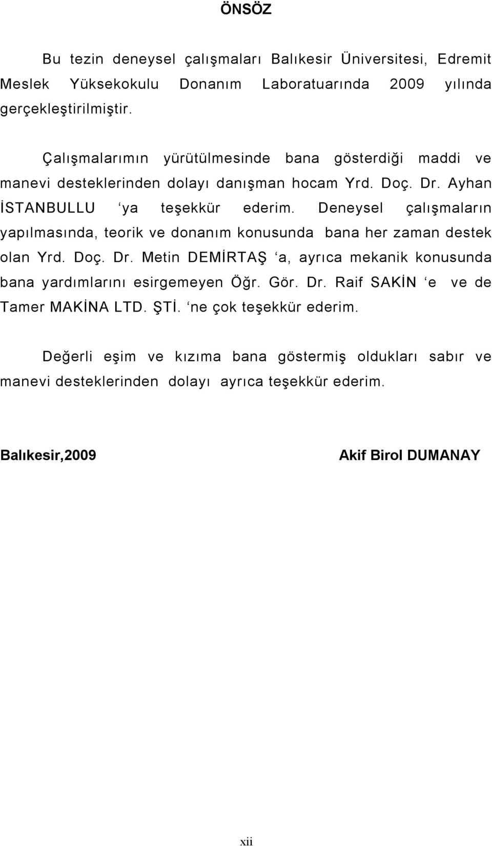 Deneysel çalışmaların yapılmasında, teorik ve donanım konusunda bana her zaman destek olan Yrd. Doç. Dr.