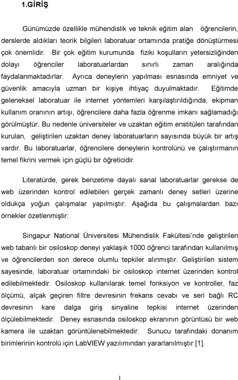 Ayrıca deneylerin yapılması esnasında emniyet ve güvenlik amacıyla uzman bir kişiye ihtiyaç duyulmaktadır.